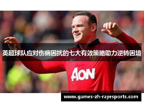 英超球队应对伤病困扰的七大有效策略助力逆转困境 英超球队应对伤病困扰的七大有效策略助力逆转困境
