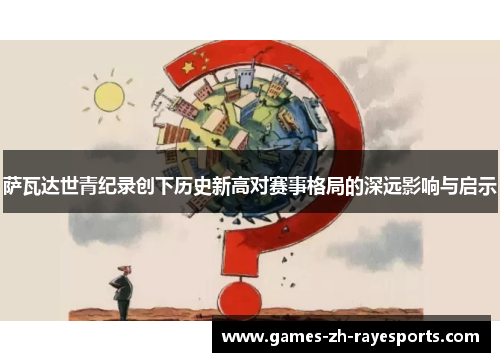 萨瓦达世青纪录创下历史新高对赛事格局的深远影响与启示
