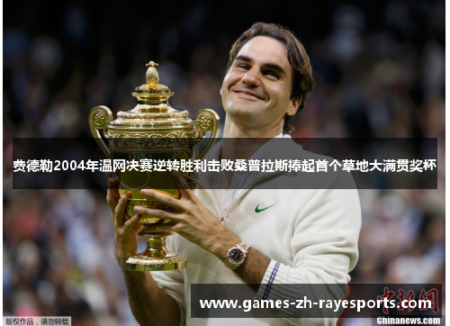 费德勒2004年温网决赛逆转胜利击败桑普拉斯捧起首个草地大满贯奖杯
