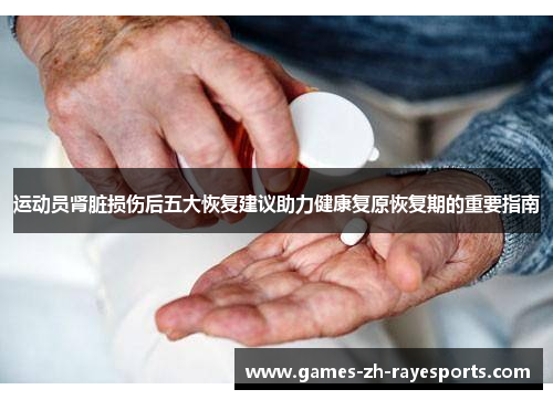 运动员肾脏损伤后五大恢复建议助力健康复原恢复期的重要指南