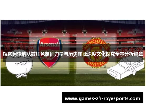 解密阿森纳队徽红色象征力量与历史渊源深度文化探究全景分析篇章