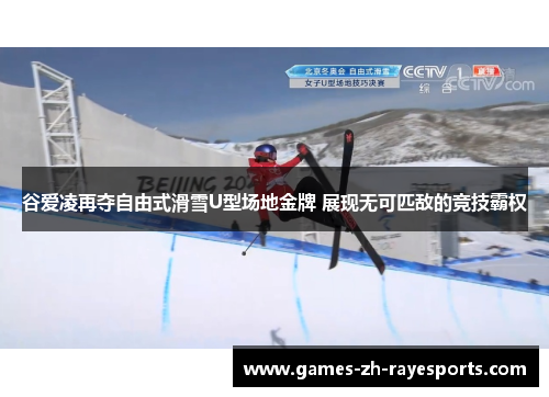 谷爱凌再夺自由式滑雪U型场地金牌 展现无可匹敌的竞技霸权 谷爱凌再夺自由式滑雪U型场地金牌 展现无可匹敌的竞技霸权
