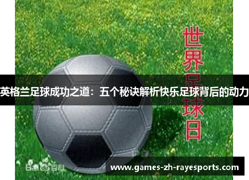 英格兰足球成功之道：五个秘诀解析快乐足球背后的动力