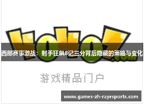 西部赛事激战：射手狂飙8记三分背后隐藏的策略与变化