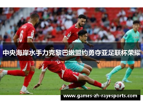 中央海岸水手力克黎巴嫩盟约勇夺亚足联杯荣耀 中央海岸水手力克黎巴嫩盟约勇夺亚足联杯荣耀