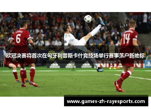 欧冠决赛将首次在匈牙利普斯卡什竞技场举行赛事落户新地标