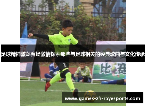足球精神激荡赛场激情探索那些与足球相关的经典歌曲与文化传承 足球精神激荡赛场激情探索那些与足球相关的经典歌曲与文化传承
