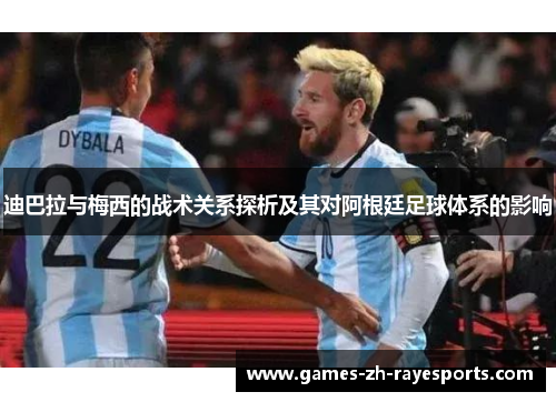 迪巴拉与梅西的战术关系探析及其对阿根廷足球体系的影响