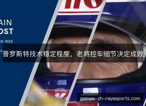 普罗斯特技术稳定程度,老将控车细节决定成败 普罗斯特技术稳定程度,老将控车细节决定成败